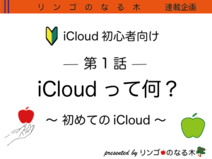 【iCloud】iCloudって何？〜 初めてのiCloud 〜（第1話）